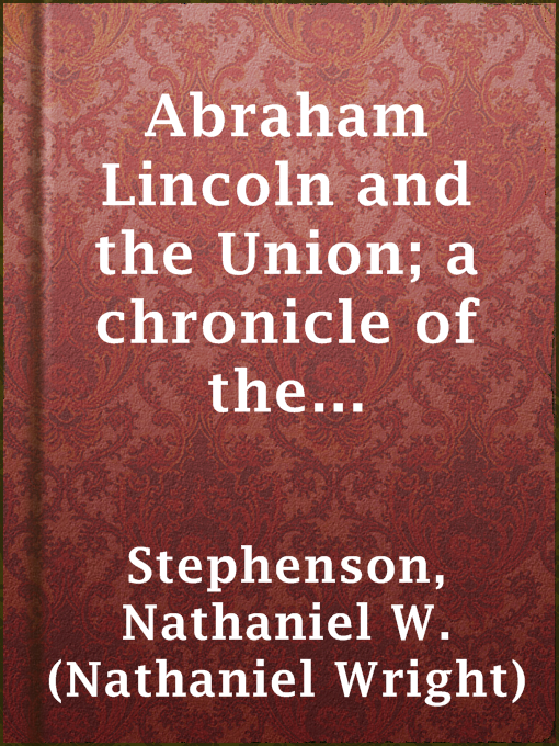 Title details for Abraham Lincoln and the Union; a chronicle of the embattled North by Nathaniel W. (Nathaniel Wright) Stephenson - Available